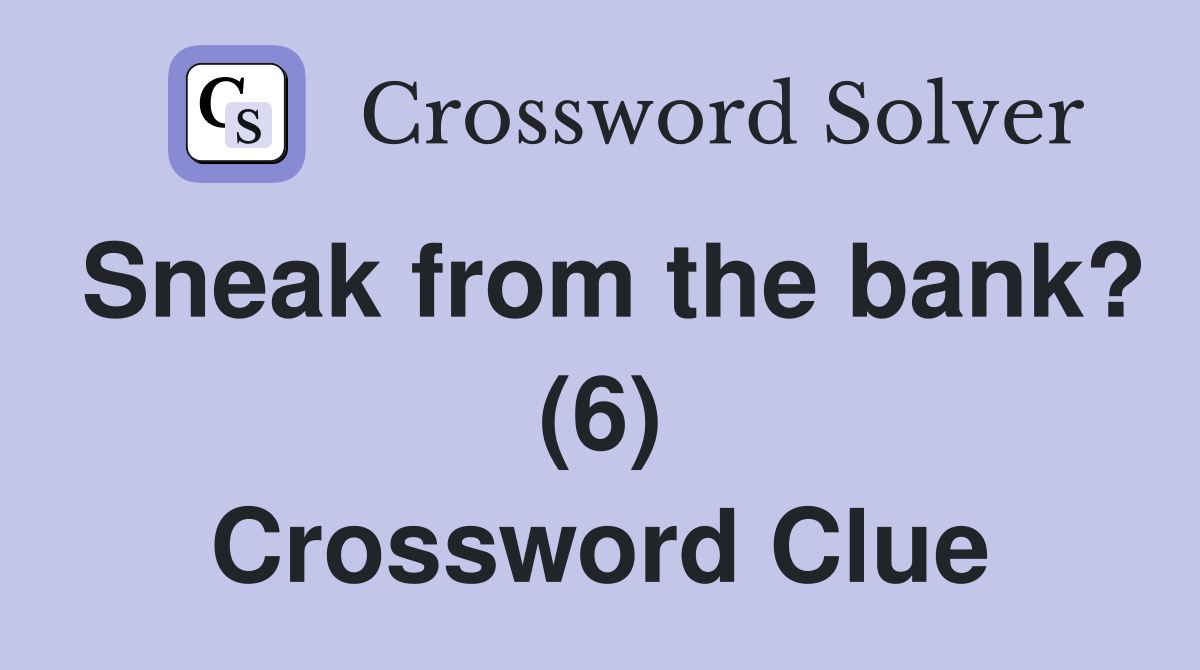 Sneak from the bank? (6) Crossword Clue