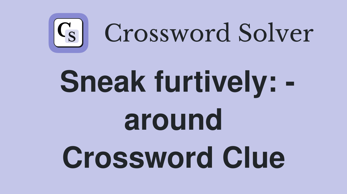 Sneak furtively: - around Crossword Clue