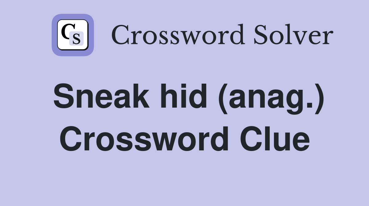 Sneak hid (anag.) Crossword Clue