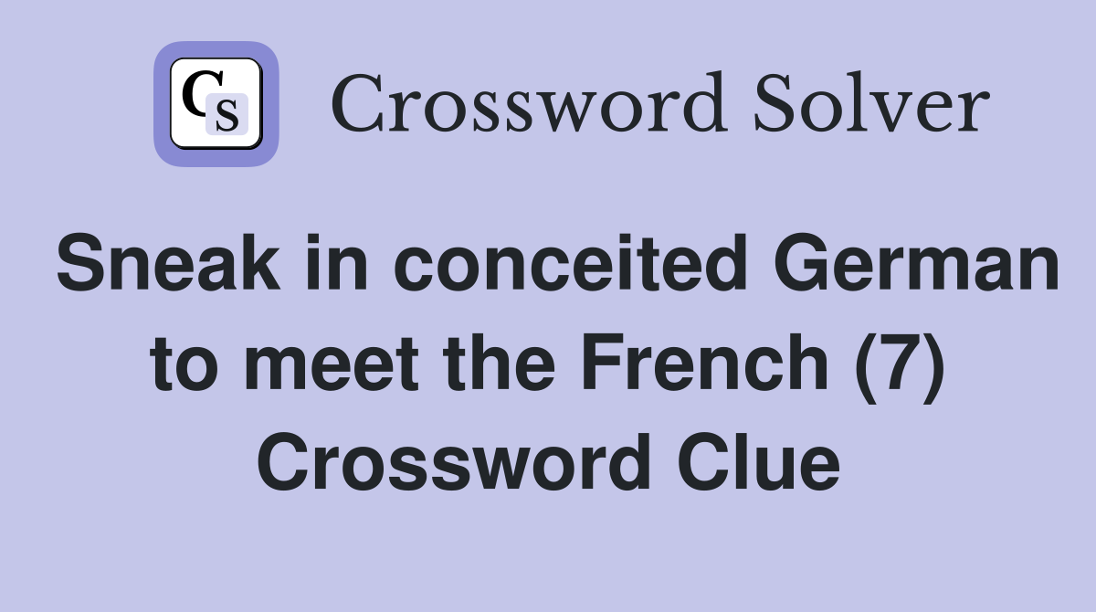 Sneak in conceited German to meet the French (7) Crossword Clue