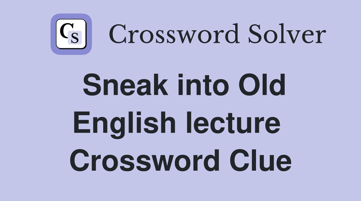 Sneak into Old English lecture  Crossword Clue