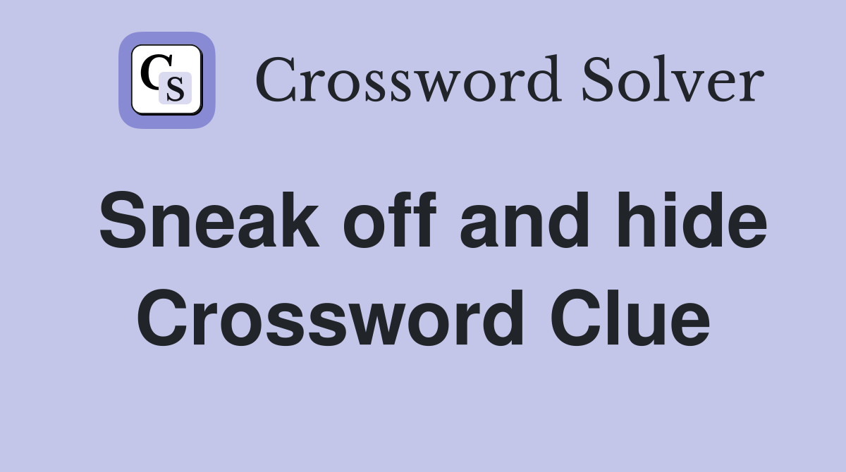 Sneak off and hide Crossword Clue