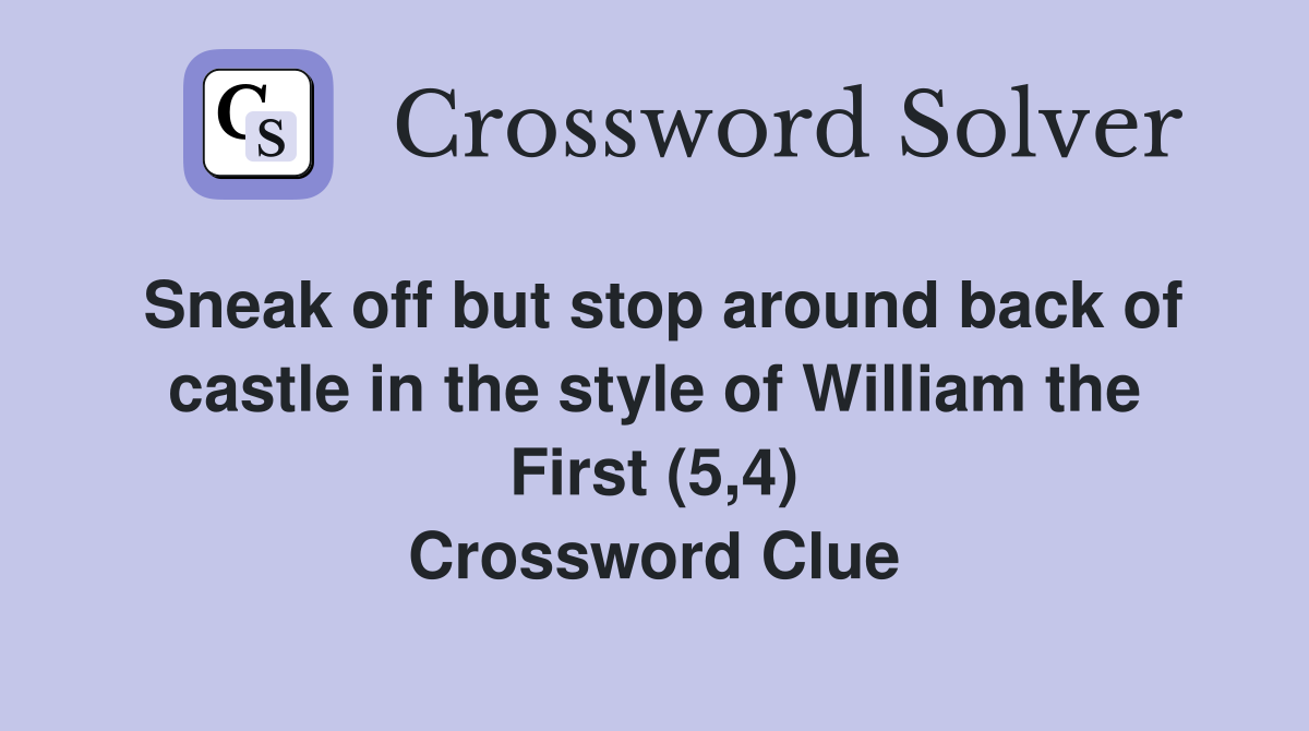 Sneak off but stop around back of castle in the style of William the First (5,4) Crossword Clue