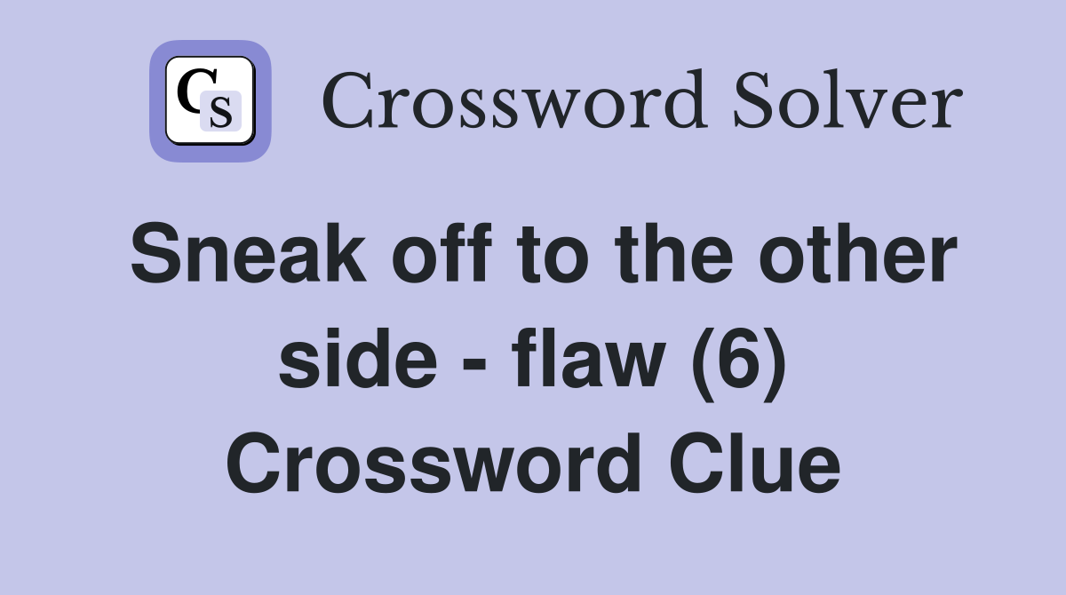 Sneak off to the other side - flaw (6) Crossword Clue