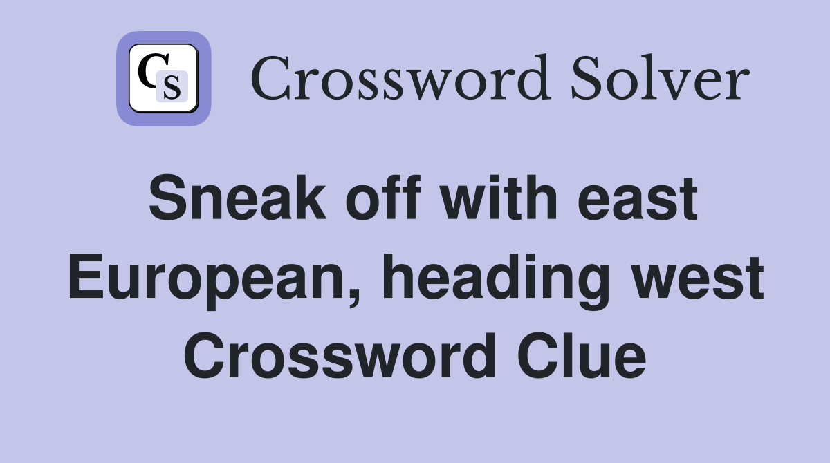 Sneak off with east European, heading west Crossword Clue