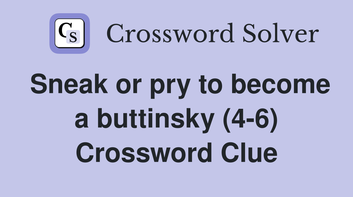 Sneak or pry to become a buttinsky (4-6) Crossword Clue
