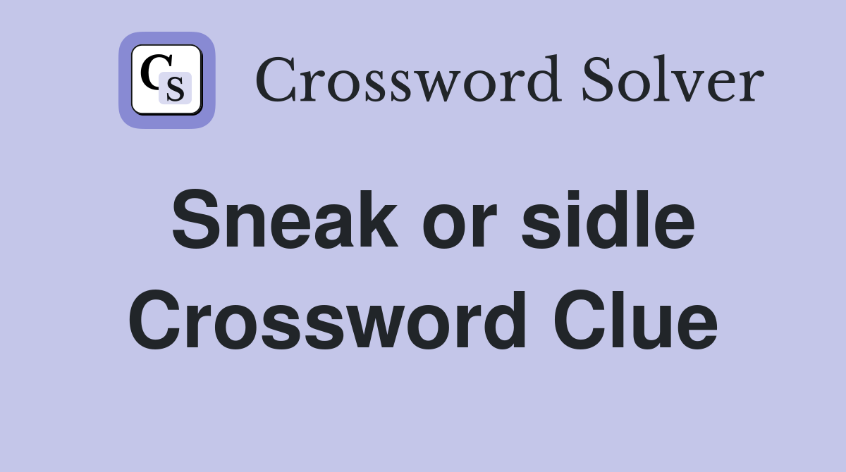 Sneak or sidle Crossword Clue