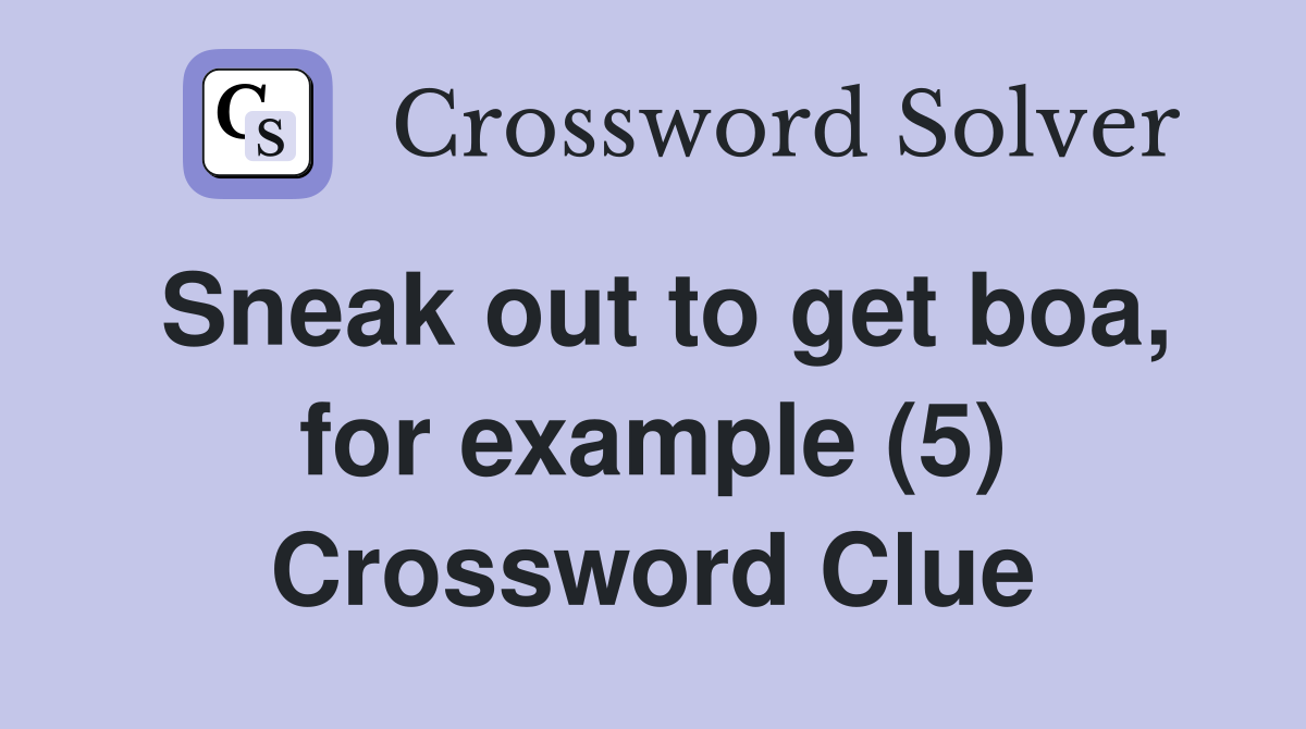 Sneak out to get boa, for example (5) Crossword Clue