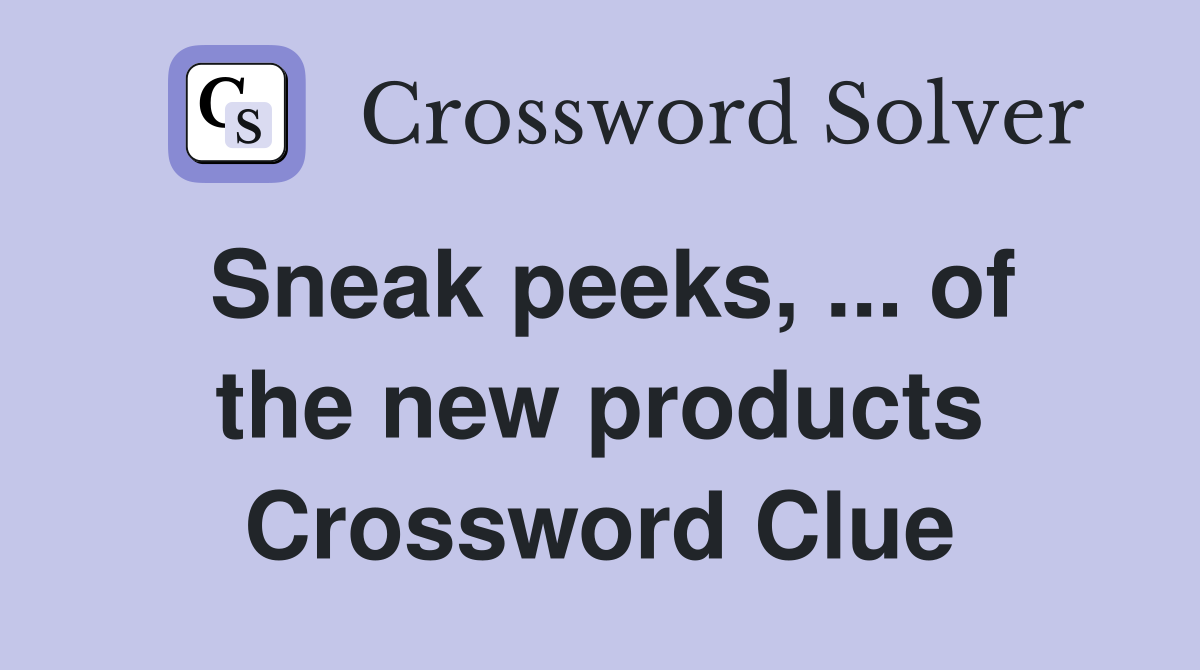 Sneak peeks, ... of the new products Crossword Clue