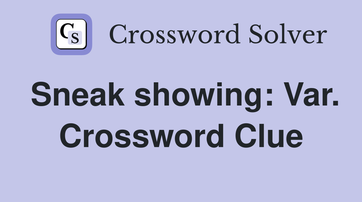 Sneak showing: Var. Crossword Clue