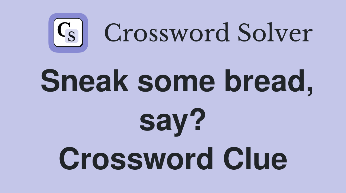 Sneak some bread, say? Crossword Clue