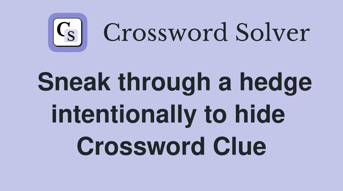 Sneak through a hedge intentionally to hide  Crossword Clue