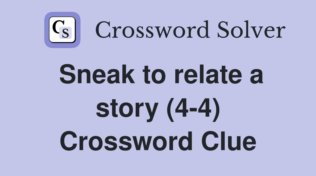 Sneak to relate a story (4-4) Crossword Clue