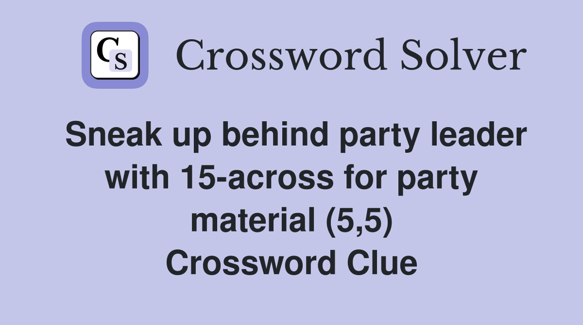 Sneak up behind party leader with 15-across for party material (5,5) Crossword Clue