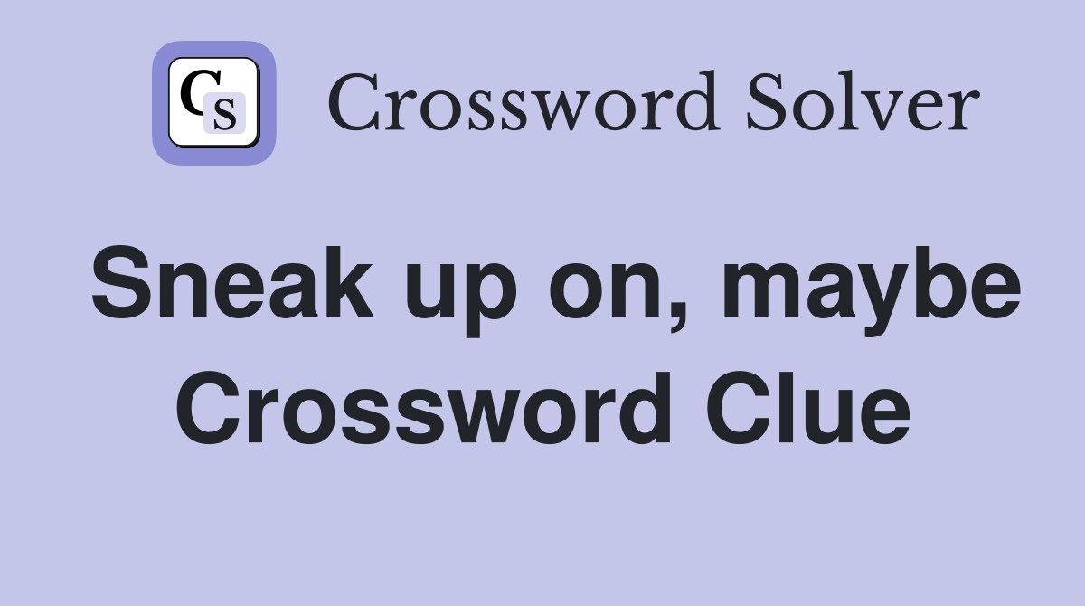 Sneak up on, maybe Crossword Clue