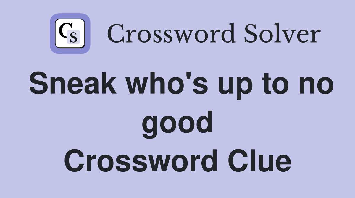 Sneak who's up to no good Crossword Clue