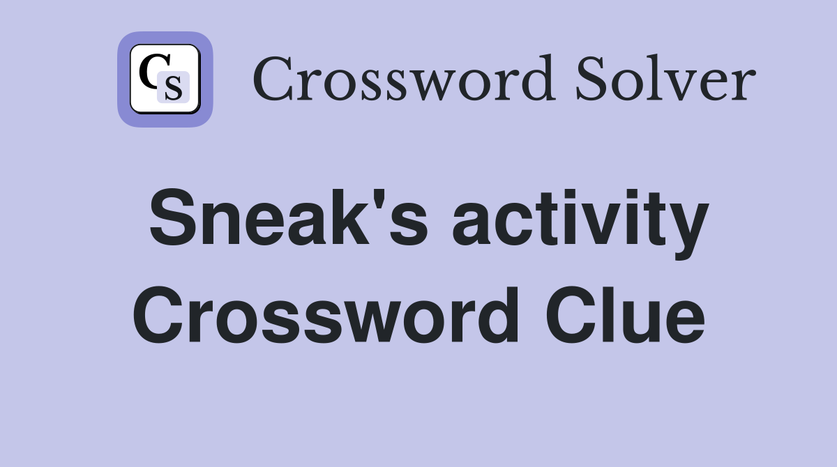 Sneak's activity Crossword Clue