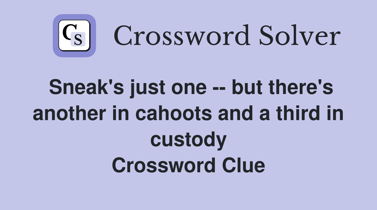 Sneak's just one -- but there's another in cahoots and a third in custody Crossword Clue