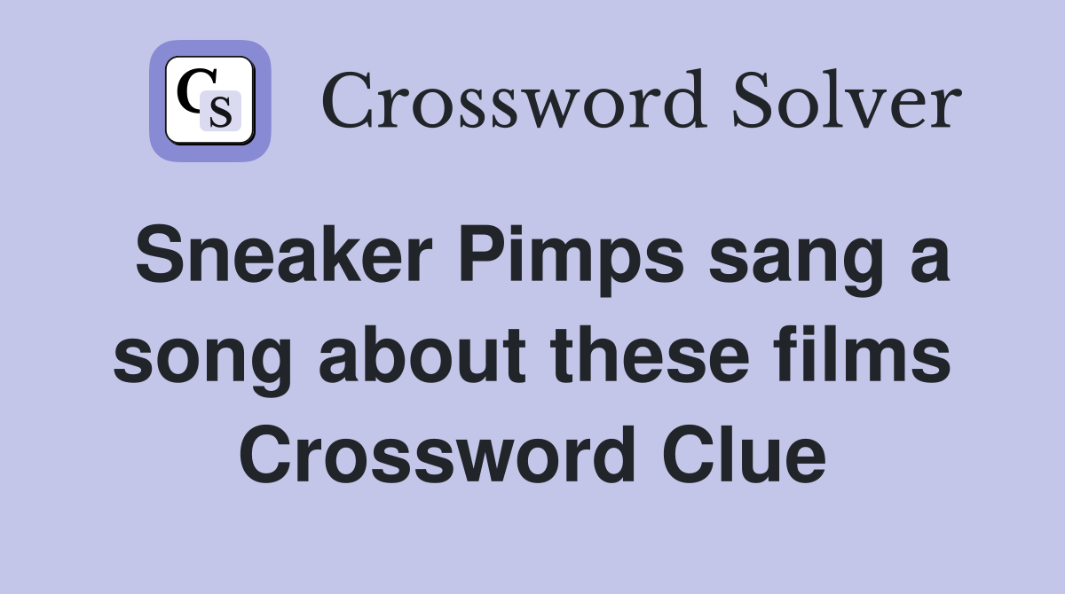 Sneaker Pimps sang a song about these films Crossword Clue