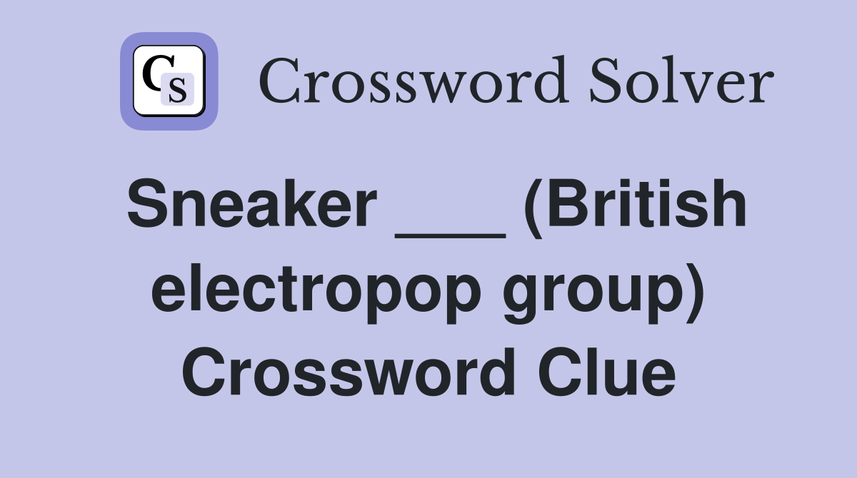 Sneaker ___ (British electropop group) Crossword Clue