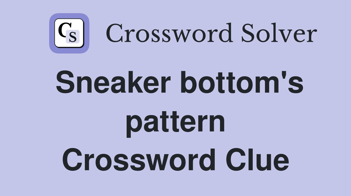 Sneaker bottom's pattern Crossword Clue