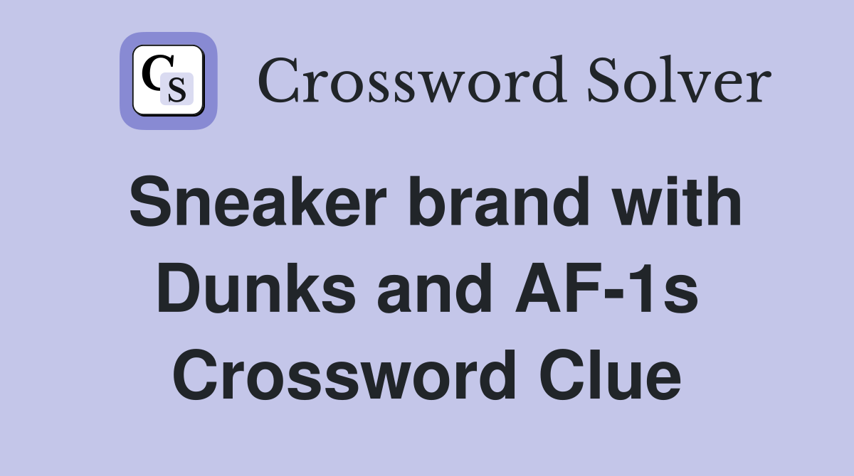 Sneaker brand with Dunks and AF-1s Crossword Clue