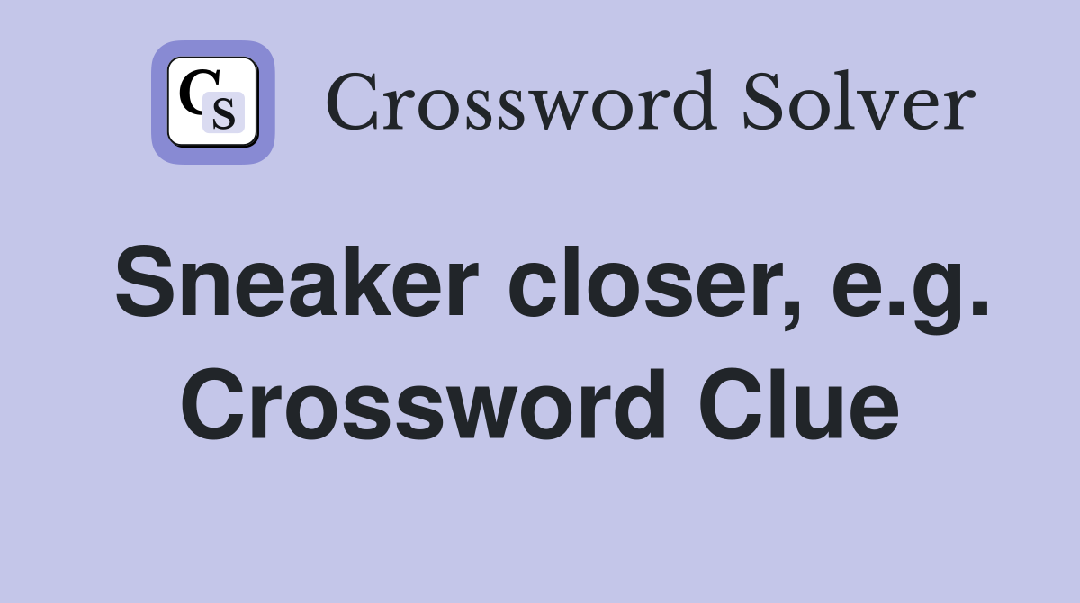 Sneaker closer, e.g. Crossword Clue