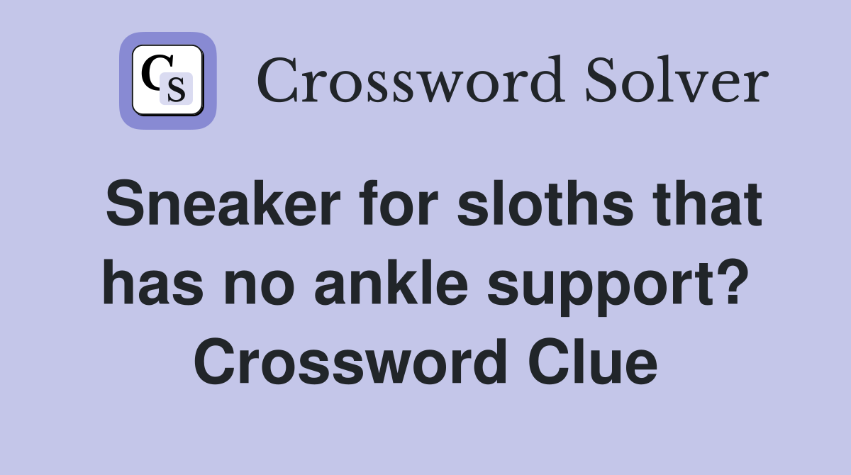 Sneaker for sloths that has no ankle support? Crossword Clue