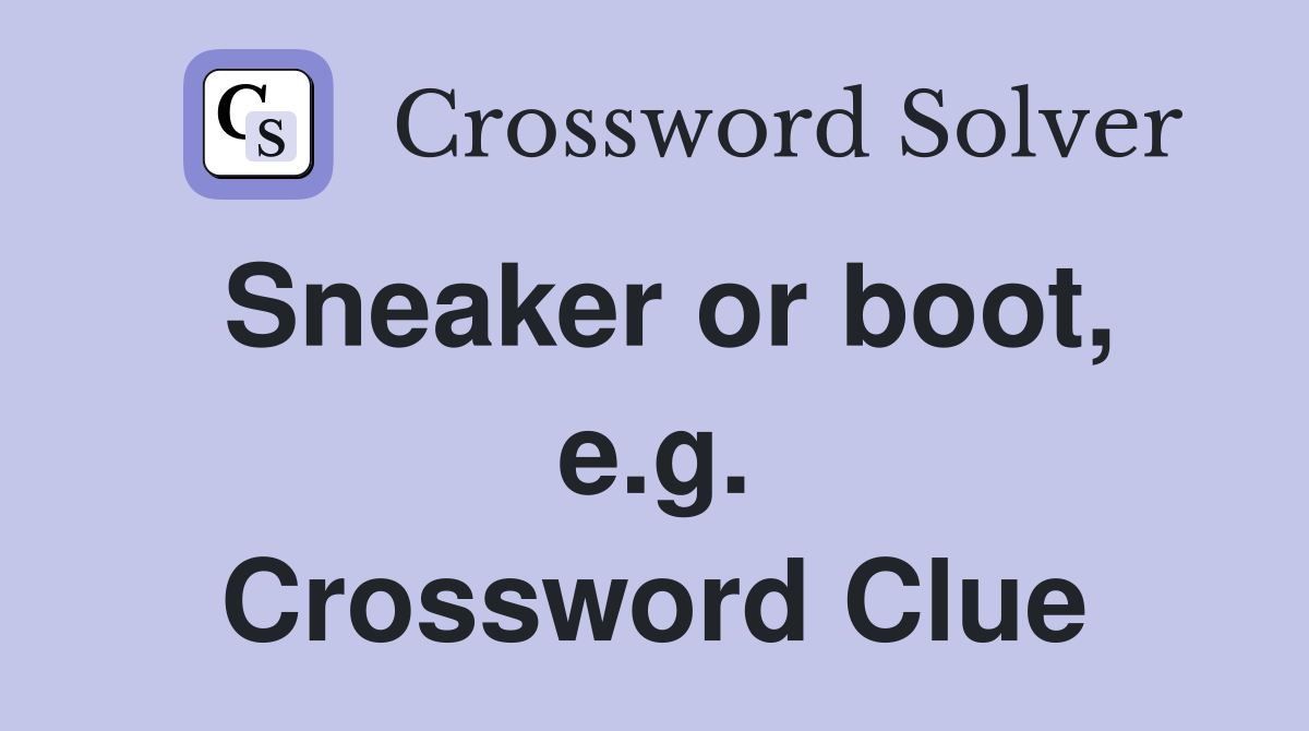 Sneaker or boot, e.g. Crossword Clue