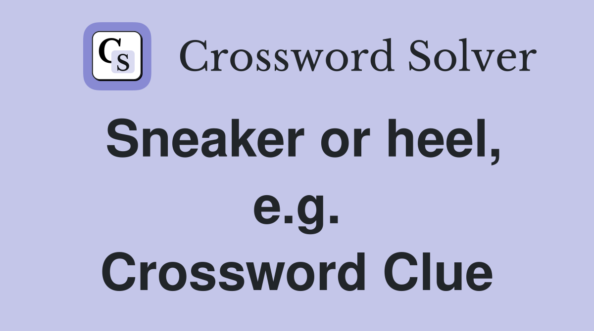 Sneaker or heel, e.g. Crossword Clue
