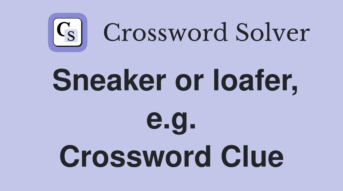 Sneaker or loafer, e.g. Crossword Clue