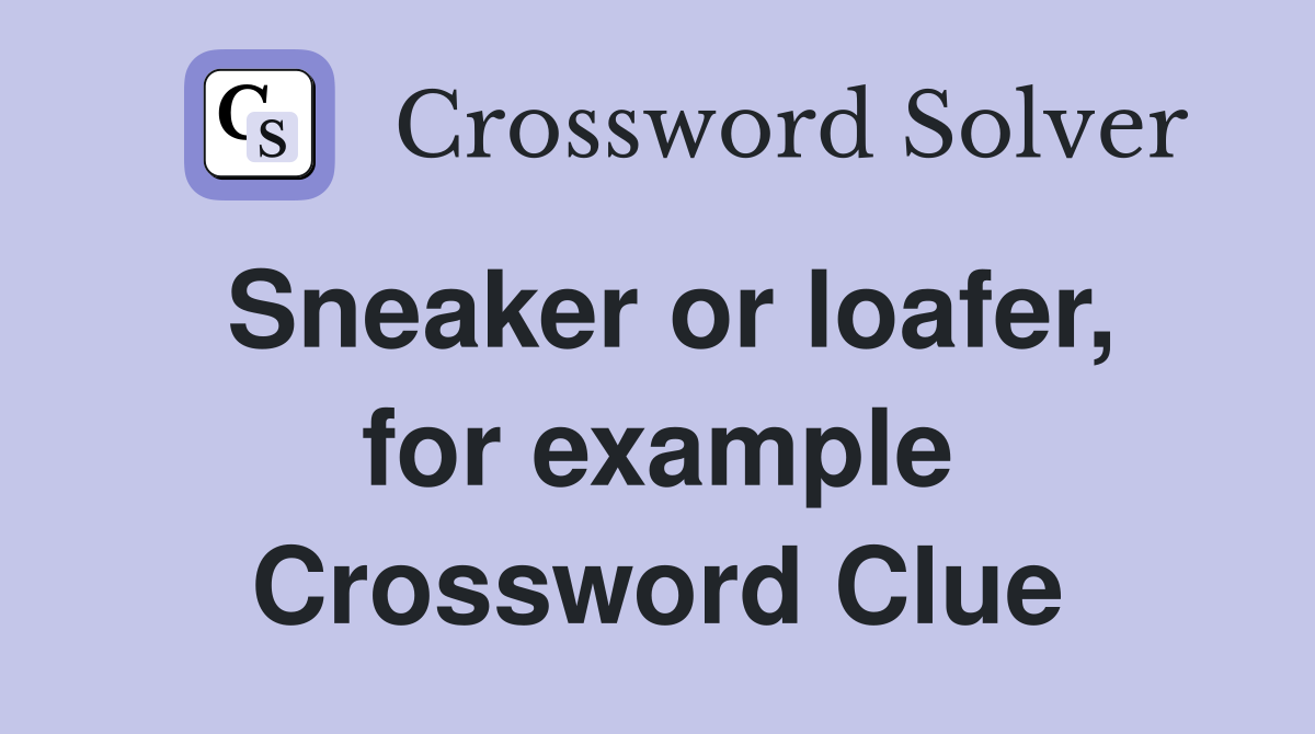 Sneaker or loafer, for example Crossword Clue
