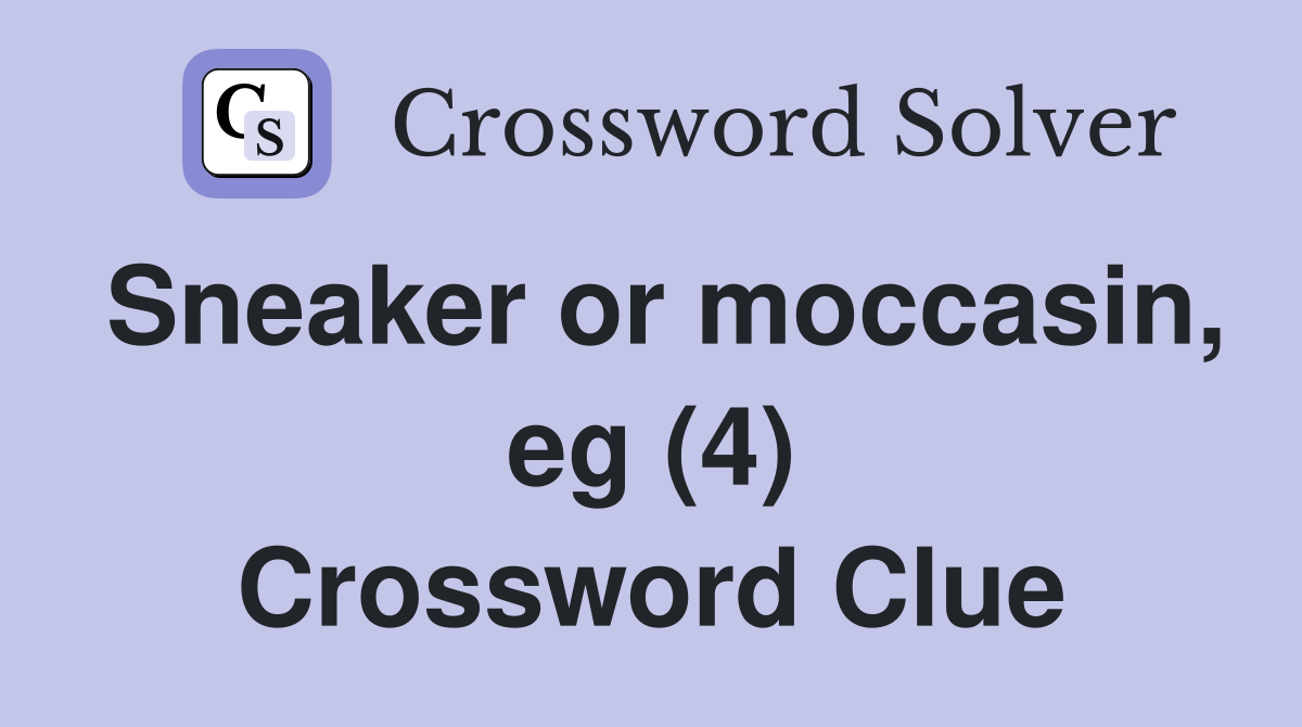 Sneaker or moccasin, eg (4) Crossword Clue