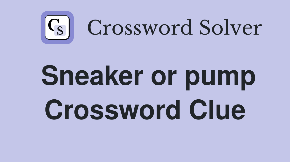 Sneaker or pump Crossword Clue