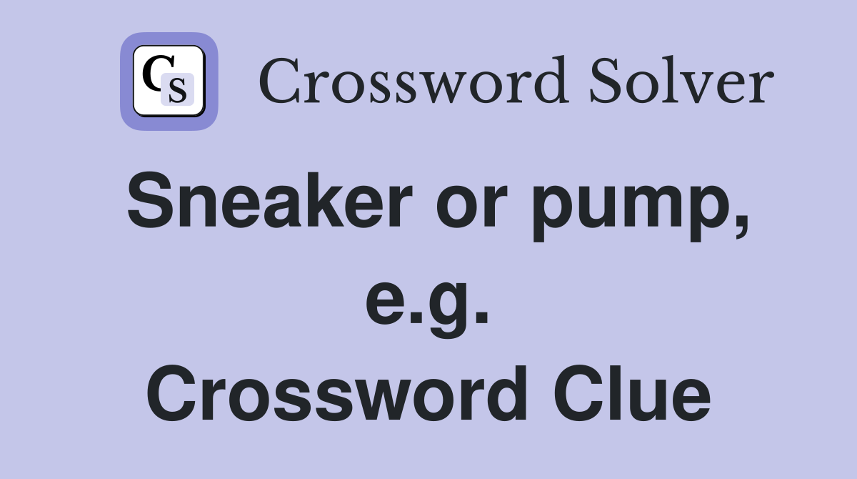 Sneaker or pump, e.g. Crossword Clue