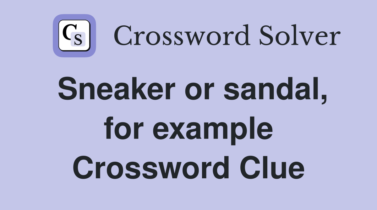 Sneaker or sandal, for example Crossword Clue