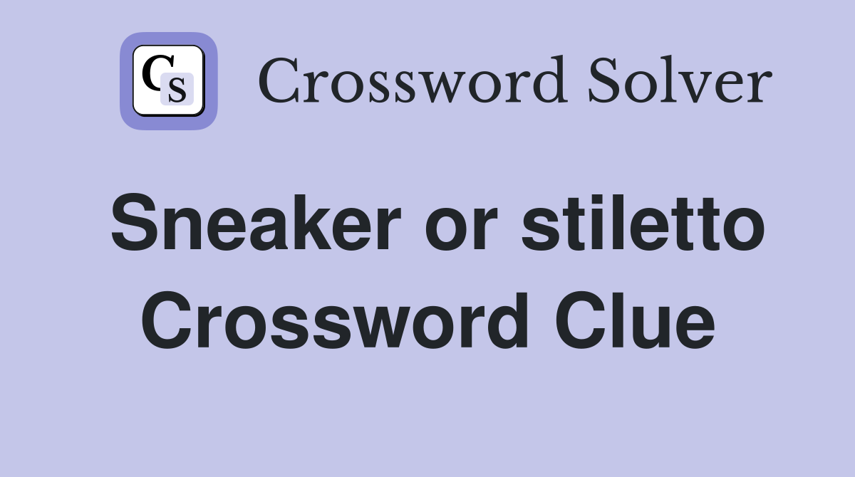 Sneaker or stiletto Crossword Clue