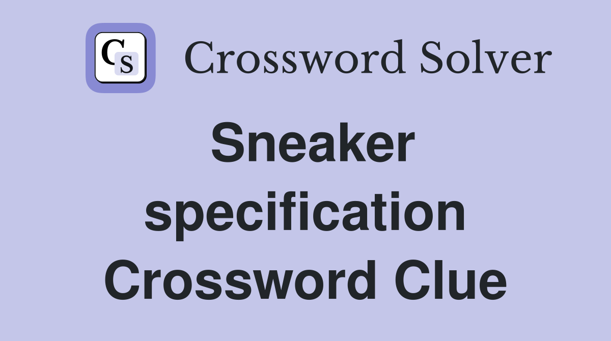 Sneaker specification Crossword Clue