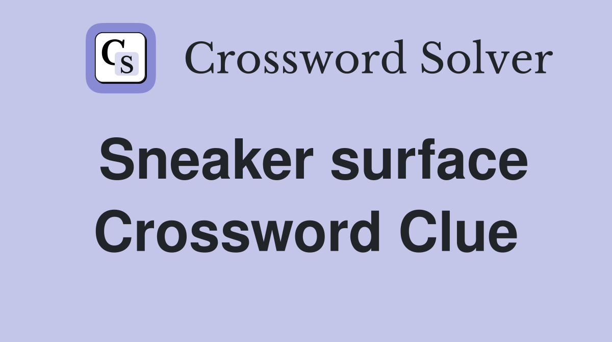 Sneaker surface Crossword Clue