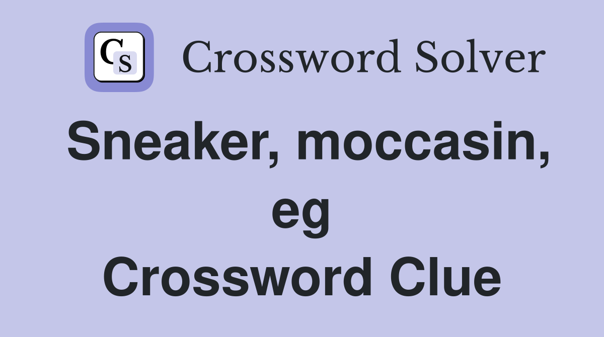 Sneaker, moccasin, eg Crossword Clue
