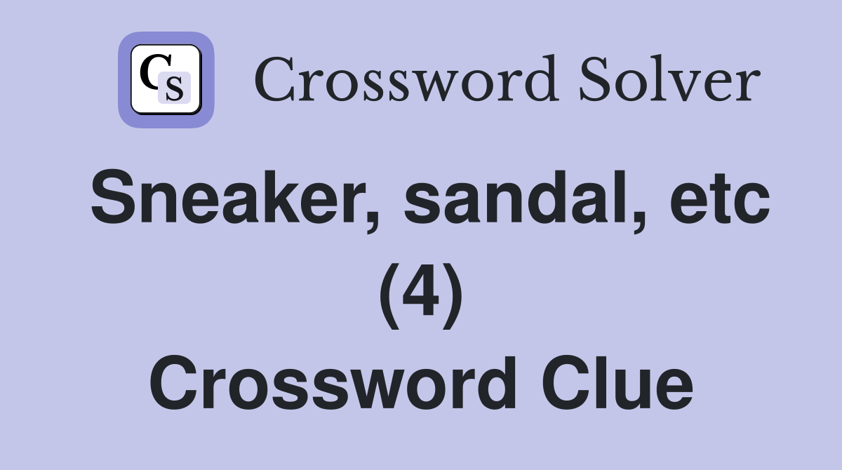 Sneaker, sandal, etc (4) Crossword Clue