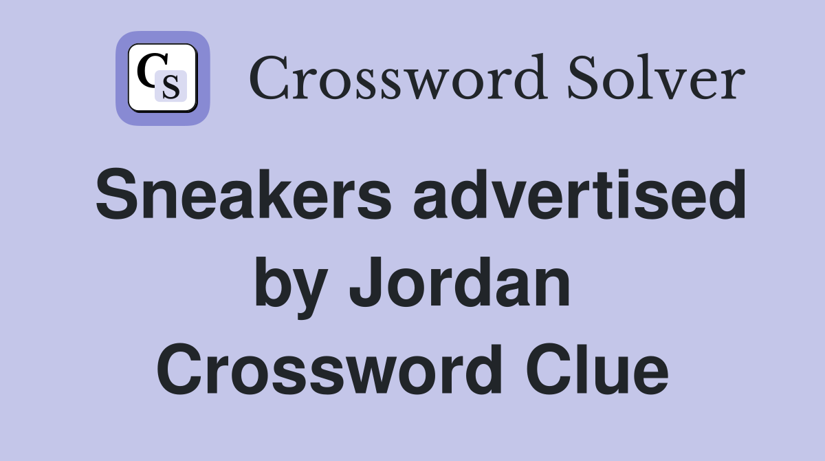 Sneakers advertised by Jordan Crossword Clue