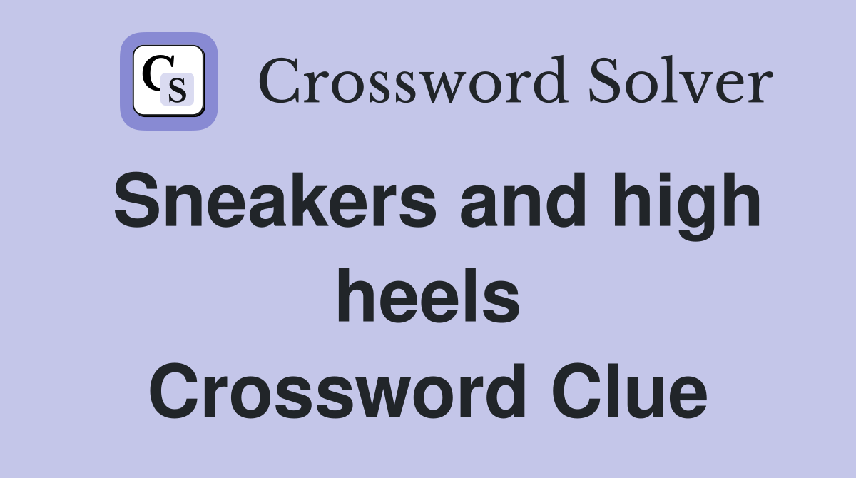 Sneakers and high heels Crossword Clue