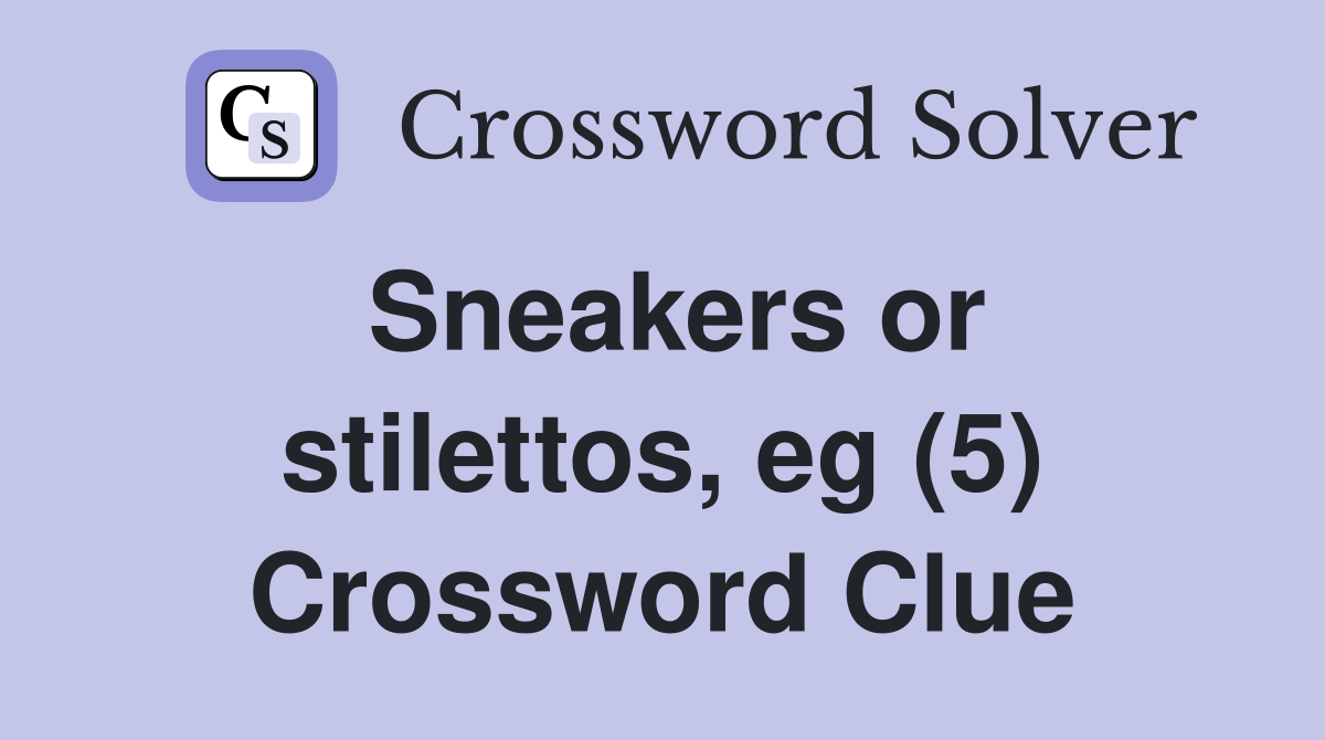 Sneakers or stilettos, eg (5) Crossword Clue
