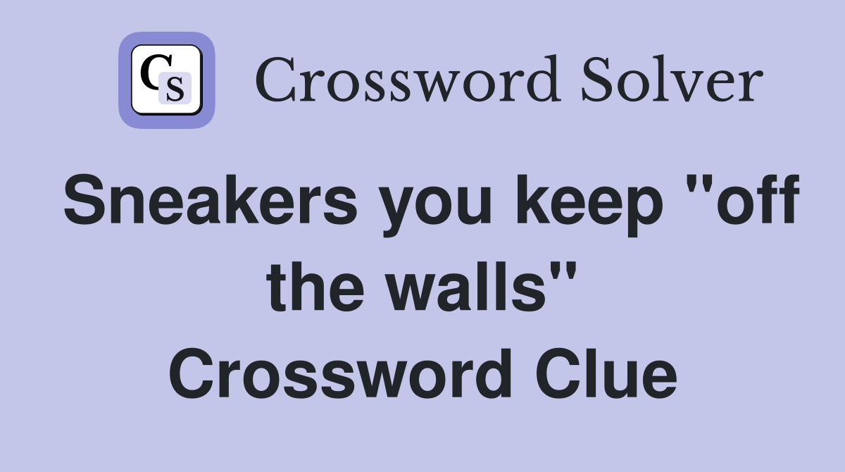 Sneakers you keep "off the walls" Crossword Clue