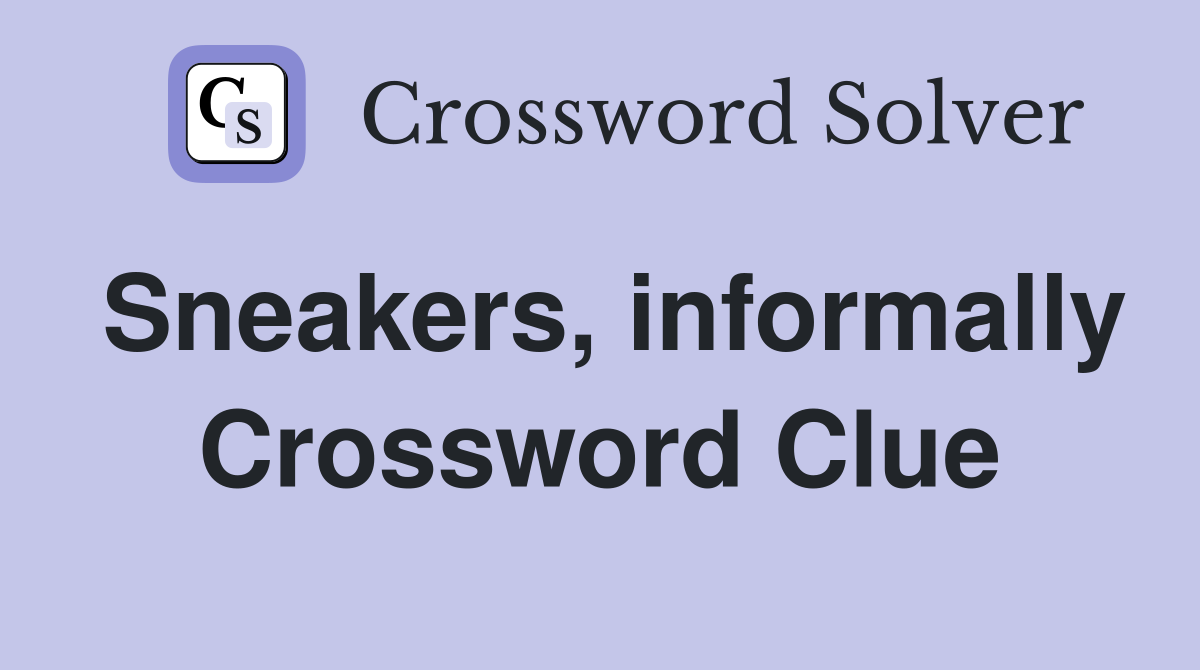 Sneakers, informally Crossword Clue