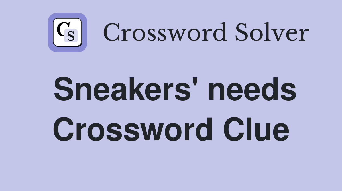 Sneakers' needs Crossword Clue