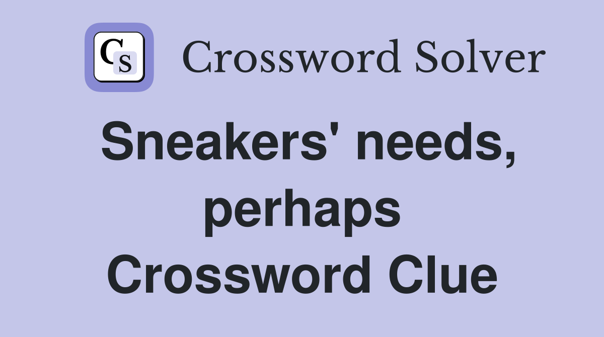 Sneakers' needs, perhaps Crossword Clue