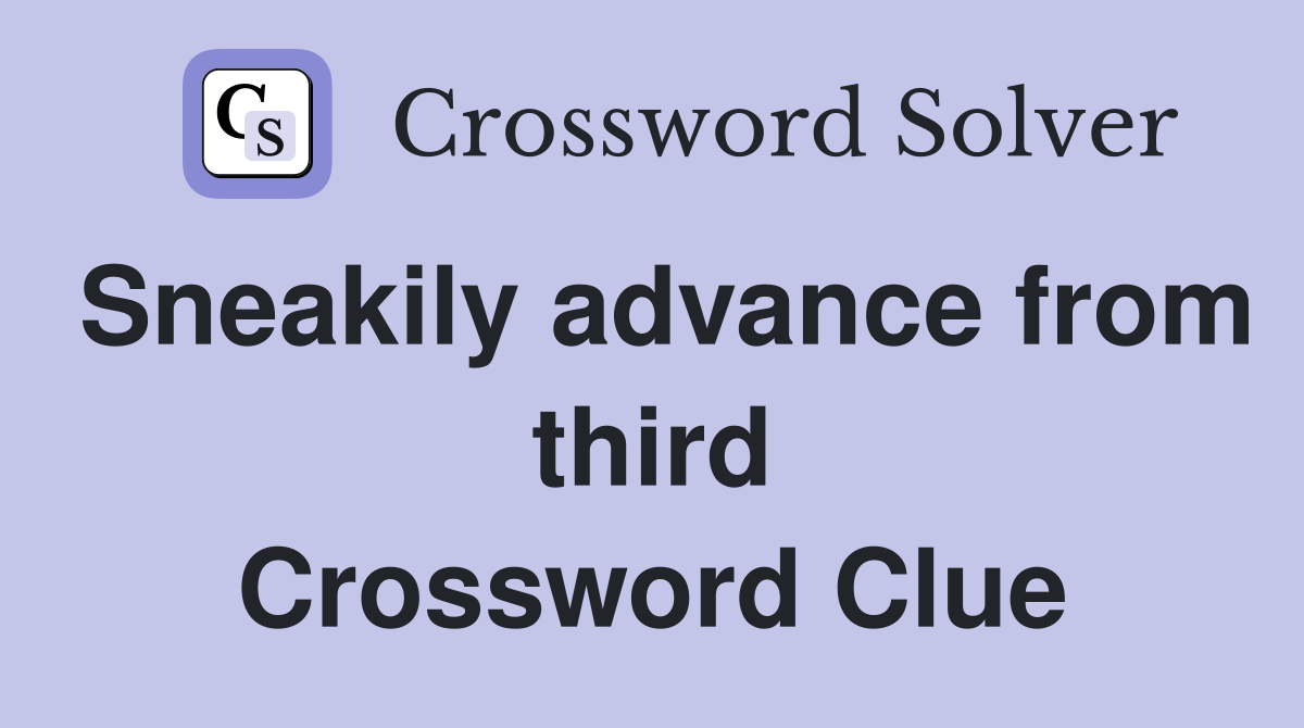 Sneakily advance from third Crossword Clue