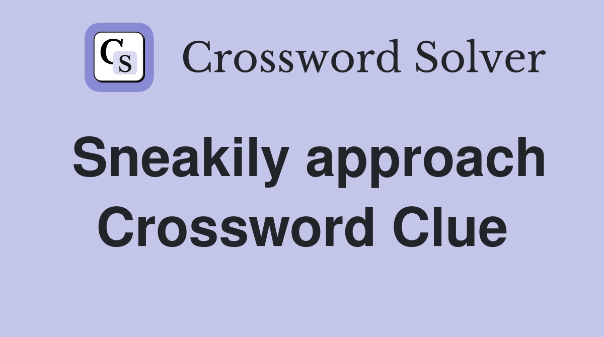 Sneakily approach Crossword Clue